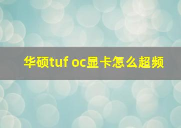 华硕tuf oc显卡怎么超频